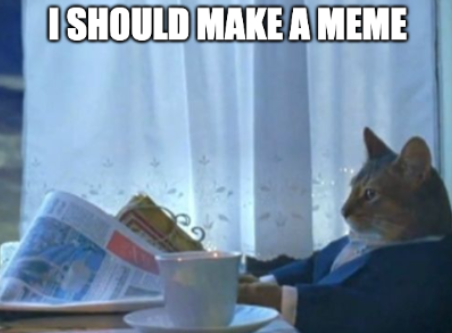 “I should buy a boat” meme of cat with text that reads “I should make a meme”